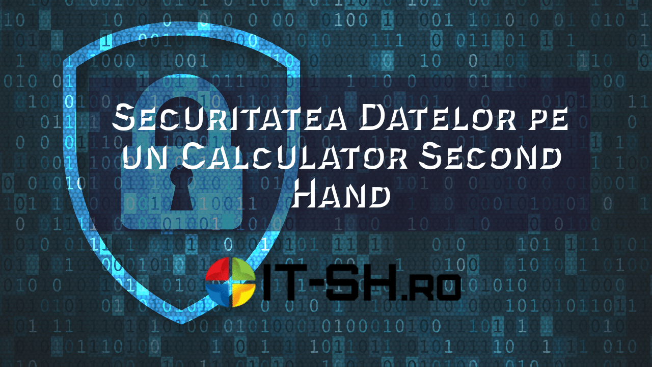 Securitatea Datelor pe un Calculator Second Hand Măsuri de Protecție Esențiale